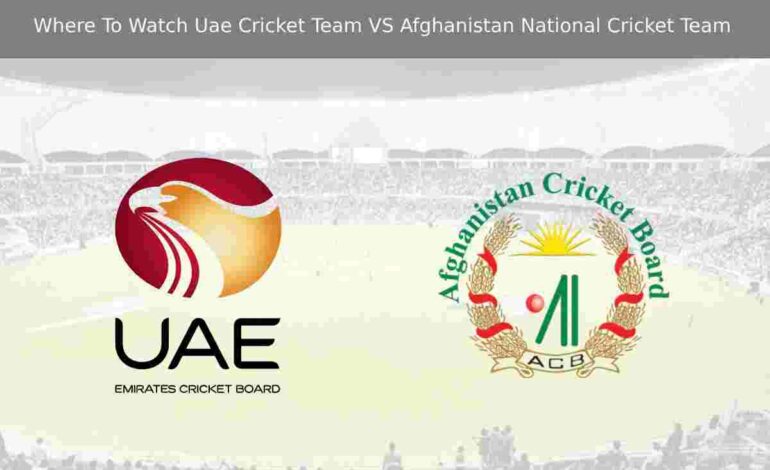 Where To Watch Uae Cricket Team VS Afghanistan National Cricket Team